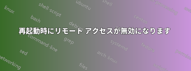 再起動時にリモート アクセスが無効になります