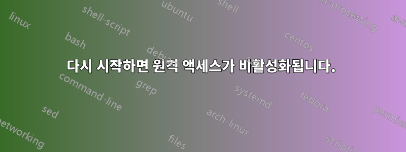 다시 시작하면 원격 액세스가 비활성화됩니다.