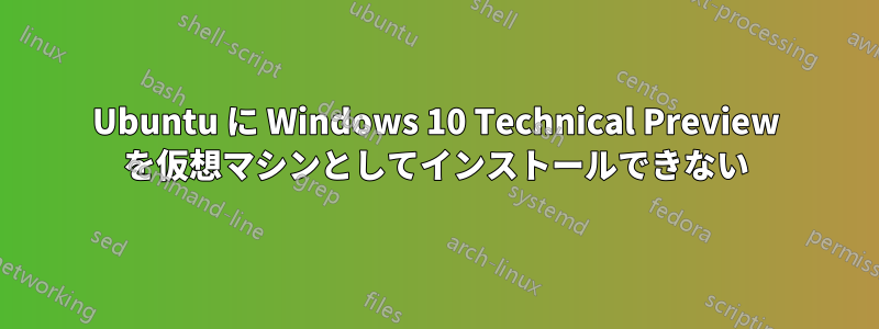 Ubuntu に Windows 10 Technical Preview を仮想マシンとしてインストールできない