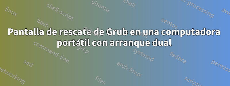 Pantalla de rescate de Grub en una computadora portátil con arranque dual