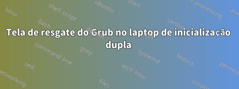 Tela de resgate do Grub no laptop de inicialização dupla