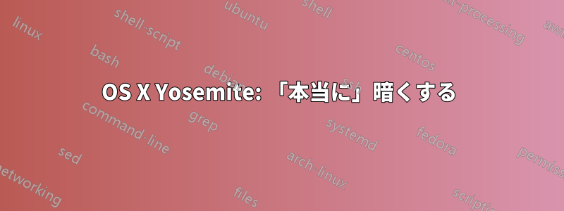 OS X Yosemite: 「本当に」暗くする