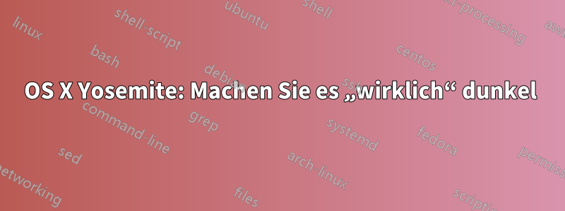 OS X Yosemite: Machen Sie es „wirklich“ dunkel