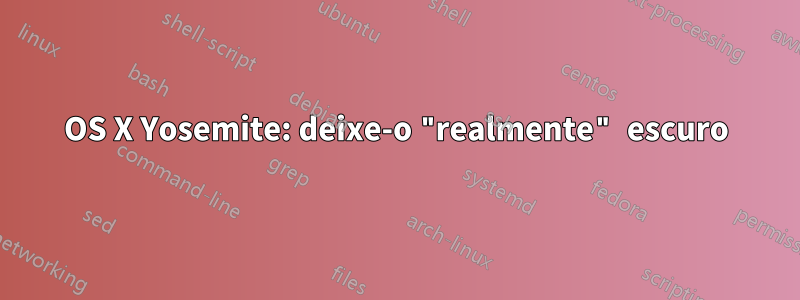 OS X Yosemite: deixe-o "realmente" escuro