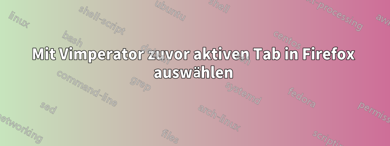 Mit Vimperator zuvor aktiven Tab in Firefox auswählen