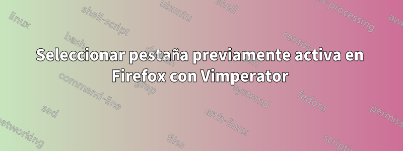 Seleccionar pestaña previamente activa en Firefox con Vimperator