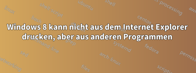 Windows 8 kann nicht aus dem Internet Explorer drucken, aber aus anderen Programmen