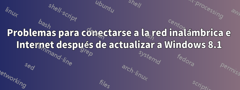 Problemas para conectarse a la red inalámbrica e Internet después de actualizar a Windows 8.1