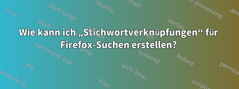 Wie kann ich „Stichwortverknüpfungen“ für Firefox-Suchen erstellen?