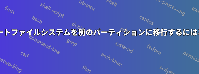 実行中のシステム内からルートファイルシステムを別のパーティションに移行するにはどうすればよいでしょうか?