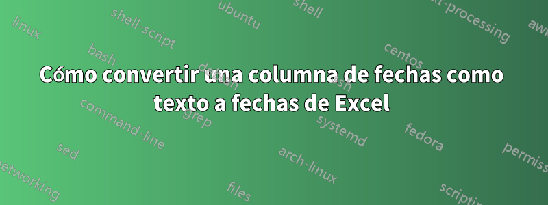 Cómo convertir una columna de fechas como texto a fechas de Excel