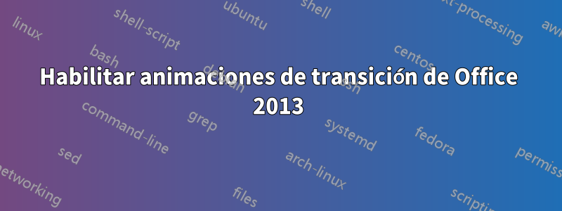 Habilitar animaciones de transición de Office 2013