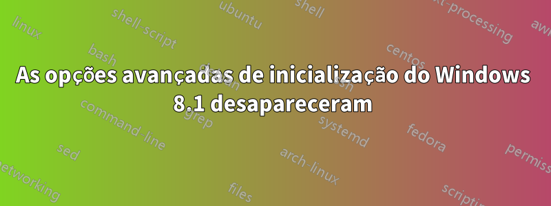 As opções avançadas de inicialização do Windows 8.1 desapareceram