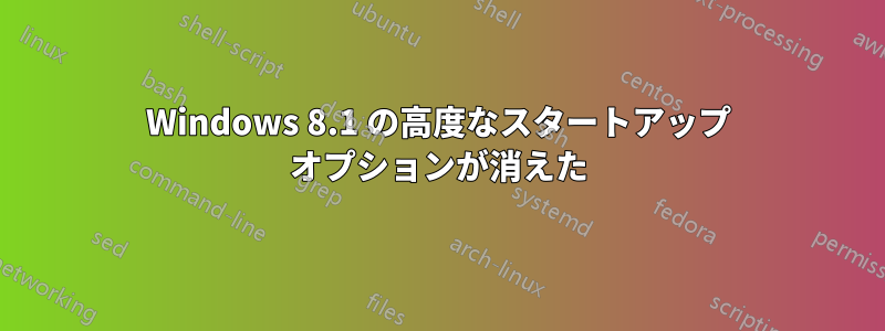 Windows 8.1 の高度なスタートアップ オプションが消えた