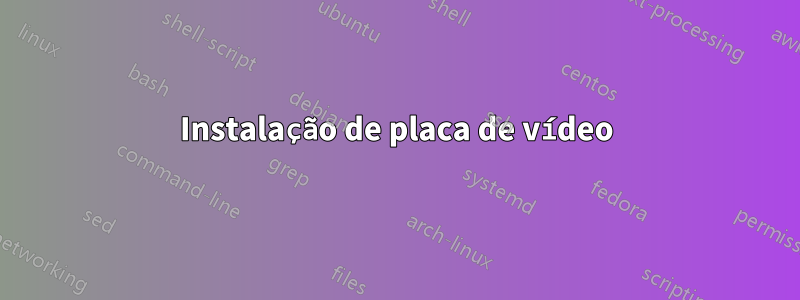 Instalação de placa de vídeo