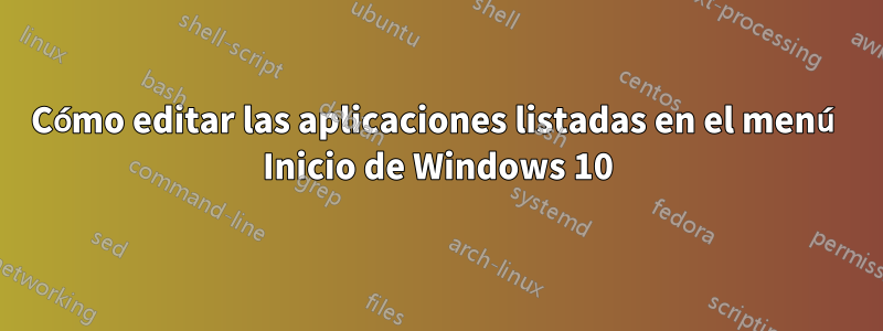 Cómo editar las aplicaciones listadas en el menú Inicio de Windows 10