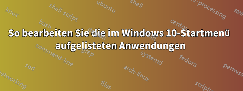 So bearbeiten Sie die im Windows 10-Startmenü aufgelisteten Anwendungen