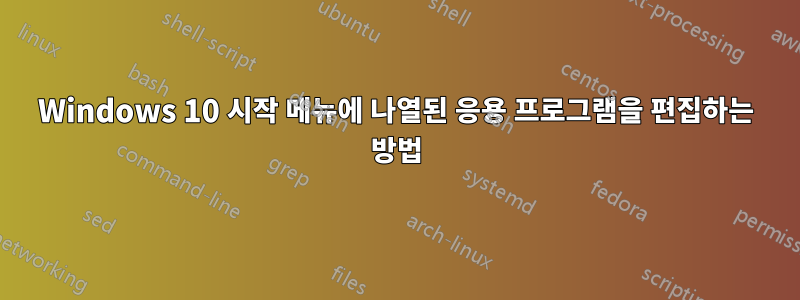 Windows 10 시작 메뉴에 나열된 응용 프로그램을 편집하는 방법