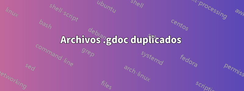 Archivos .gdoc duplicados