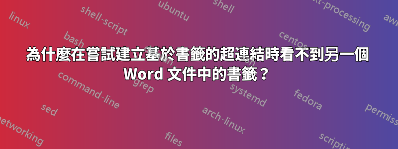 為什麼在嘗試建立基於書籤的超連結時看不到另一個 Word 文件中的書籤？