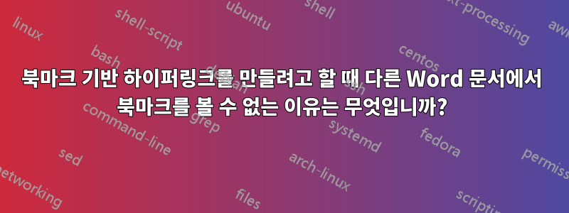 북마크 기반 하이퍼링크를 만들려고 할 때 다른 Word 문서에서 북마크를 볼 수 없는 이유는 무엇입니까?