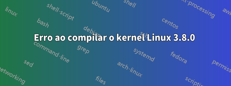 Erro ao compilar o kernel Linux 3.8.0