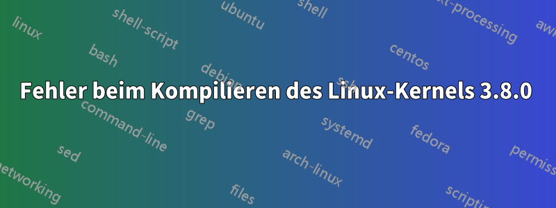 Fehler beim Kompilieren des Linux-Kernels 3.8.0