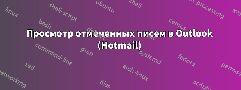 Просмотр отмеченных писем в Outlook (Hotmail)