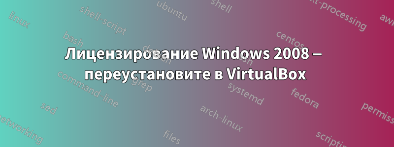 Лицензирование Windows 2008 — переустановите в VirtualBox