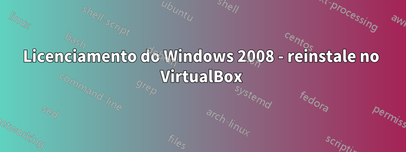 Licenciamento do Windows 2008 - reinstale no VirtualBox