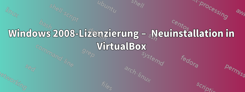 Windows 2008-Lizenzierung – Neuinstallation in VirtualBox