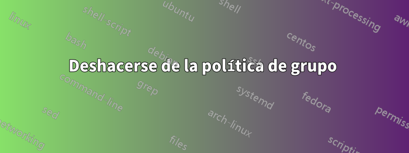 Deshacerse de la política de grupo