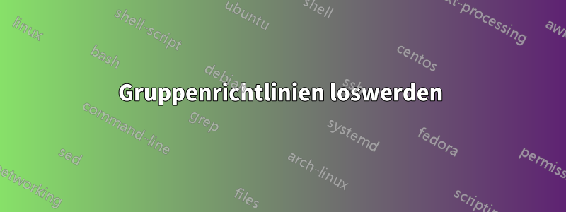 Gruppenrichtlinien loswerden