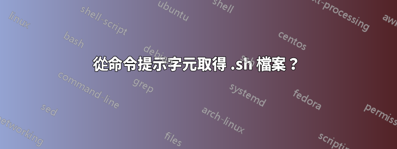 從命令提示字元取得 .sh 檔案？