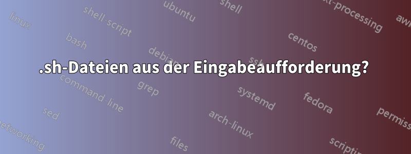 .sh-Dateien aus der Eingabeaufforderung?