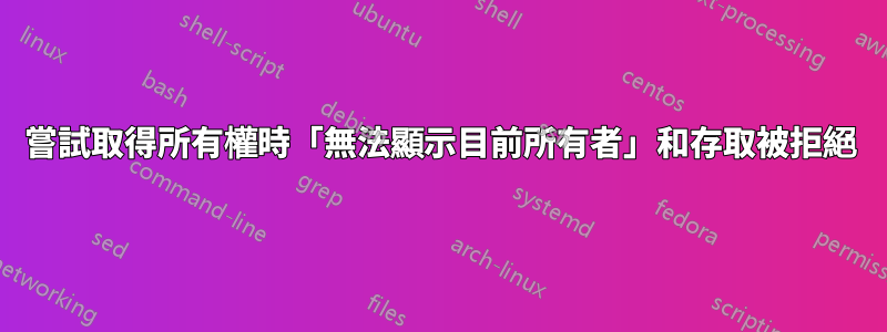 嘗試取得所有權時「無法顯示目前所有者」和存取被拒絕