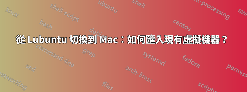 從 Lubuntu 切換到 Mac：如何匯入現有虛擬機器？