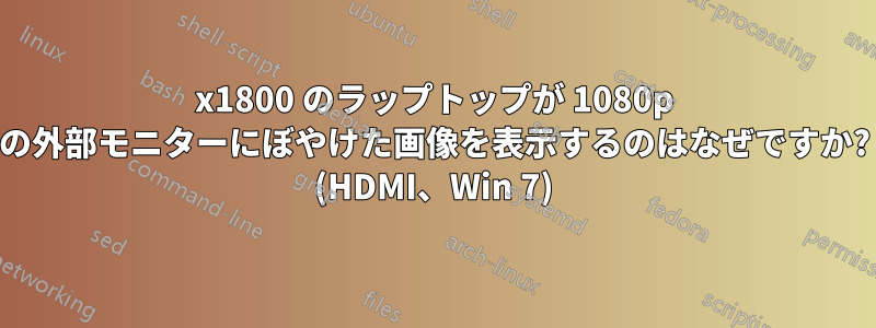 3200x1800 のラップトップが 1080p の外部モニターにぼやけた画像を表示するのはなぜですか? (HDMI、Win 7)