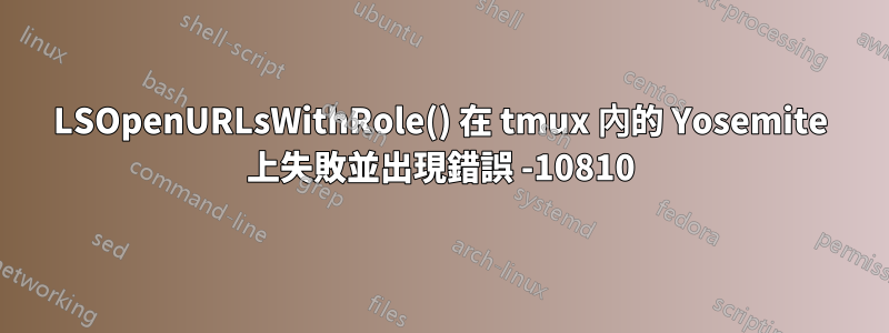 LSOpenURLsWithRole() 在 tmux 內的 Yosemite 上失敗並出現錯誤 -10810