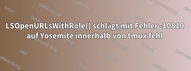 LSOpenURLsWithRole() schlägt mit Fehler -10810 auf Yosemite innerhalb von tmux fehl