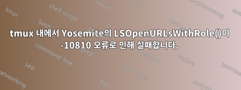 tmux 내에서 Yosemite의 LSOpenURLsWithRole()이 -10810 오류로 인해 실패합니다.