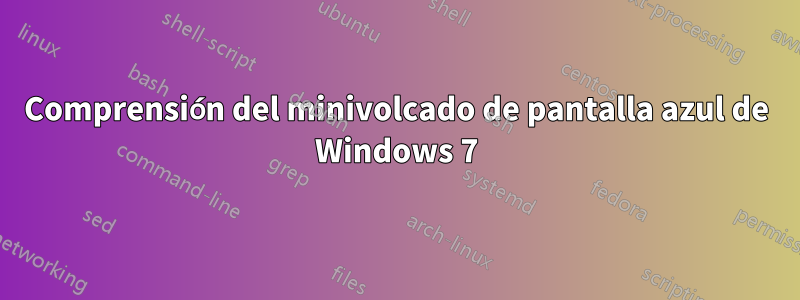 Comprensión del minivolcado de pantalla azul de Windows 7