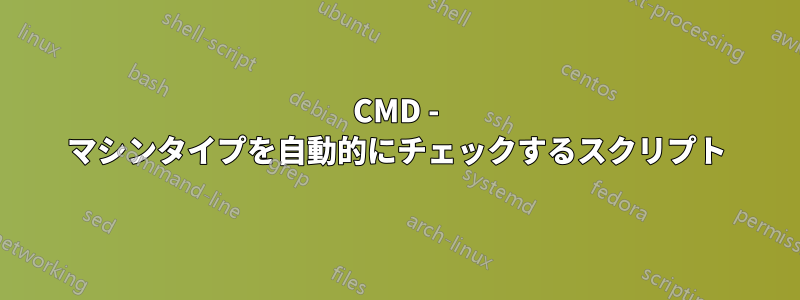 CMD - マシンタイプを自動的にチェックするスクリプト