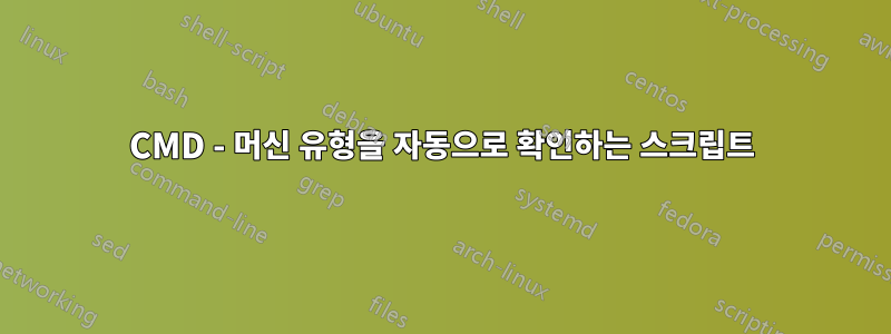 CMD - 머신 유형을 자동으로 확인하는 스크립트