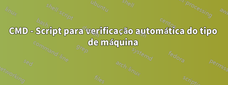 CMD - Script para verificação automática do tipo de máquina