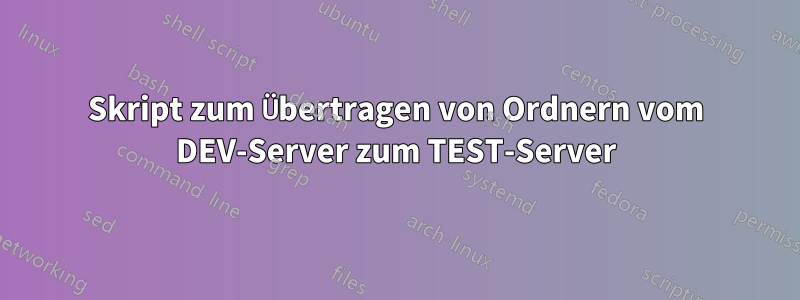 Skript zum Übertragen von Ordnern vom DEV-Server zum TEST-Server