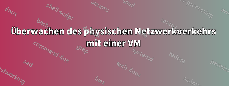 Überwachen des physischen Netzwerkverkehrs mit einer VM