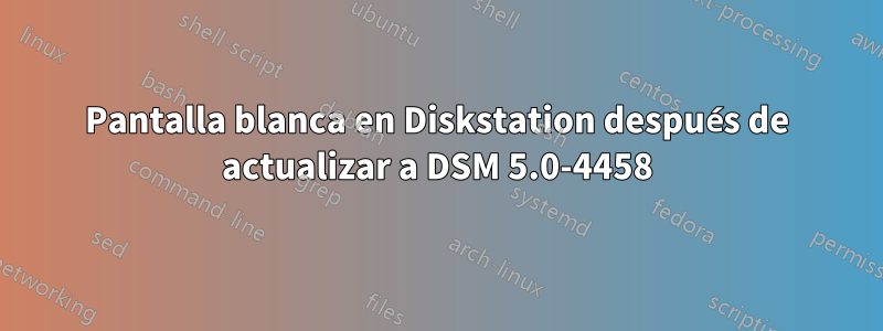 Pantalla blanca en Diskstation después de actualizar a DSM 5.0-4458