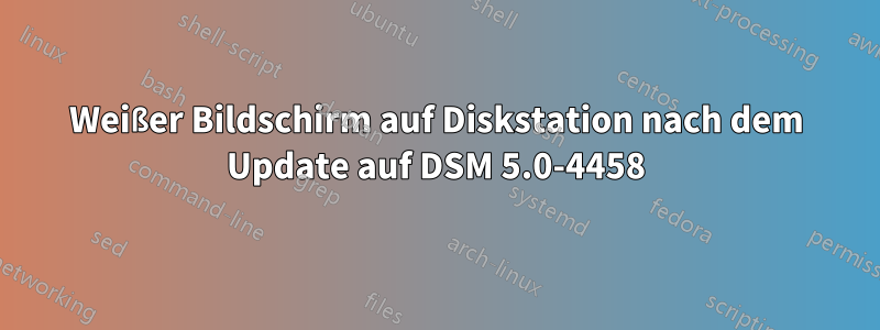 Weißer Bildschirm auf Diskstation nach dem Update auf DSM 5.0-4458