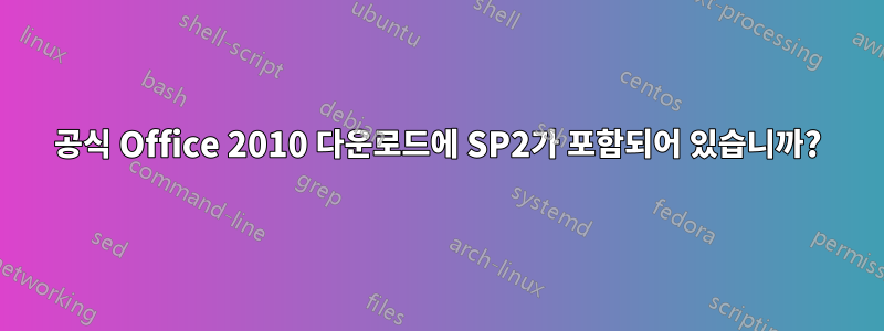 공식 Office 2010 다운로드에 SP2가 포함되어 있습니까?